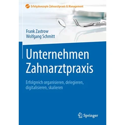 Abbildung von Unternehmen Zahnarztpraxis: Erfolgreich organisieren, delegieren, digitalisieren, skalieren (Erfolgskonzepte Zahnarztpraxis &amp; Management)