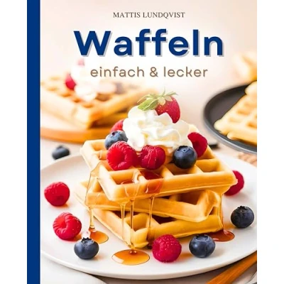Abbildung von Waffeln einfach &amp; lecker: 100 köstliche kreative Rezepte von klassischen Teigen bis zu ausgefallenen Toppings für jede Gelegenheit