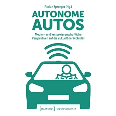Abbildung von Autonome Autos: Medien und kulturwissenschaftliche Perspektiven auf die Zukunft der Mobilität (Digitale Gesellschaft)