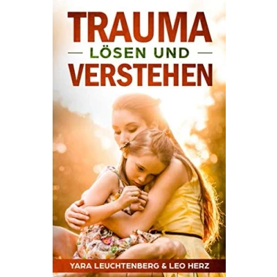Abbildung von Trauma lösen und verstehen: Traumata erkennen heilen mit verschiedenen Therapieansätzen, frühkindliche auflösen