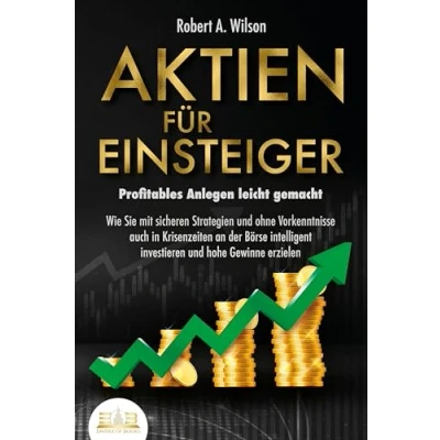 Abbildung von AKTIEN FÜR EINSTEIGER Profitables Anlegen leicht gemacht: Wie Sie mit sicheren Strategien und ohne Vorkenntnisse auch in Krisenzeiten an der Börse intelligent investieren hohe Gewinne erzielen