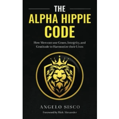 Abbildung von The Alpha Hippie Code: How men can use Grace, Integrity, and Gratitude to harmonize their lives
