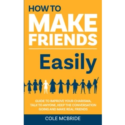 Abbildung von How to Make Friends Easily: Guide Improve Your Charisma, Talk Anyone, Keep The Conversation Going, and Real (Communication Skills, Band 2)