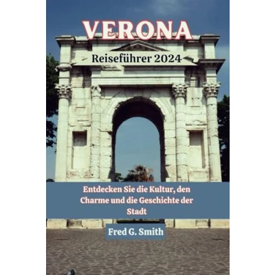 Abbildung von Verona Reiseführer 2024: Entdecken Sie die Kultur, den Charme und Geschichte der Stadt