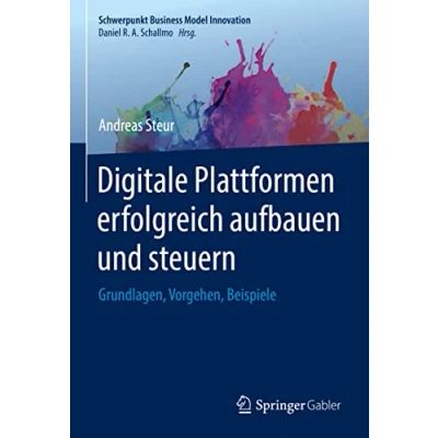 Abbildung von Digitale Plattformen erfolgreich aufbauen und steuern: Grundlagen, Vorgehen, Beispiele (Schwerpunkt Business Model Innovation)