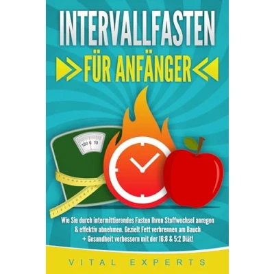 Abbildung von INTERVALLFASTEN FÜR ANFÄNGER: Wie Sie durch intermittierendes Fasten Ihren Stoffwechsel anregen &amp; effektiv abnehmen. Gezielt Fett verbrennen am Bauch + Gesundheit verbessern mit der 16:8 5:2 Diät!