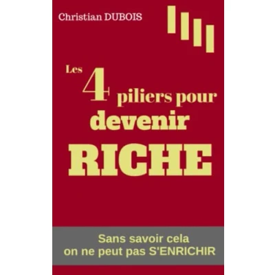 Abbildung von Les 4 piliers pour devenir riche: Sans savoir cela on ne peut pas s&#039;enrichir (Mieux gérer, mieux épargner, investir son argent)
