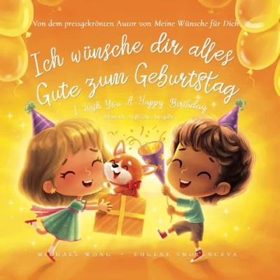 Abbildung von Ich wünsche dir alles Gute zum Geburtstag: Deutsch englische Ausgabe (I Wish You A Happy Birthday: German English edition) (Die „Bedingungslose Liebe“ Reihe (Deutsch Ausgabe), Band 4)