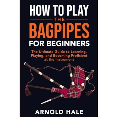 Abbildung von How to Play the Bagpipes for Beginners: Ultimate Guide Learning, Playing, and Becoming Proficient at Instrument (Instruments Beginners)