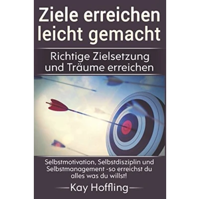 Abbildung von Ziele erreichen leicht gemacht: Richtige Zielsetzung und Träume Selbstmotivation, Selbstdisziplin Selbstmanagement so erreichst du alles was willst!