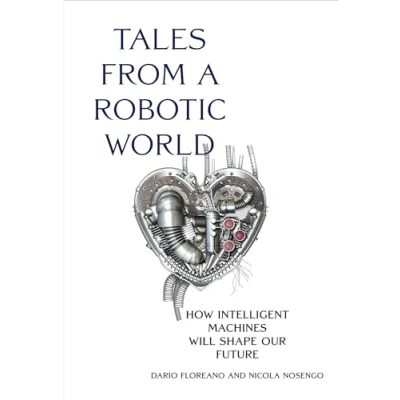 Abbildung von Tales from a Robotic World: How Intelligent Machines Will Shape Our Future