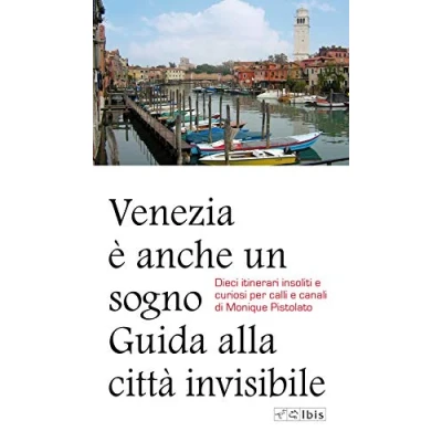 Abbildung von Venezia è anche un sogno. Guida alla città invisibile. Dieci itinerari insoliti e curiosi per calli canali (Guide)