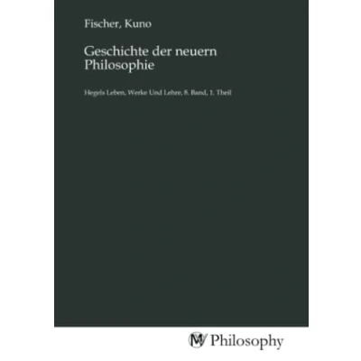 Abbildung von Geschichte der neuern Philosophie: Hegels Leben, Werke Und Lehre, 8. Band, 1. Theil