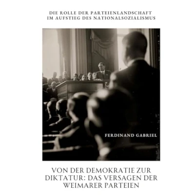 Abbildung von Von der Demokratie zur Diktatur: Das Versagen Weimarer Parteien: Die Rolle Parteienlandschaft im Aufstieg des Nationalsozialismus