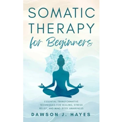 Abbildung von Somatic Therapy for Beginners: Essential Transformative Techniques Healing, Stress Relief, and Mind Body Awareness