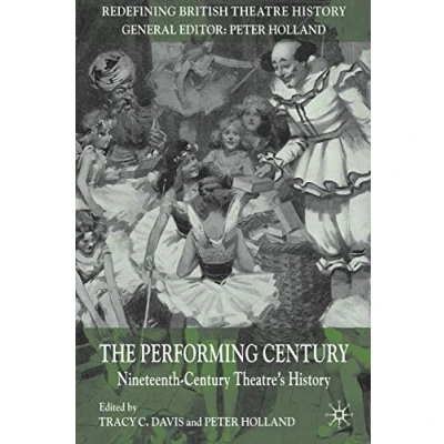 Abbildung von The Performing Century: Nineteenth Century Theatre&#039;s History (Redefining British Theatre History)