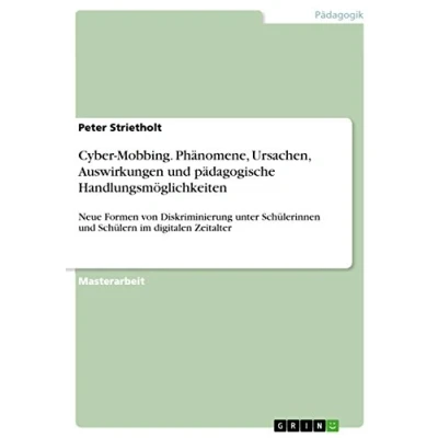 Abbildung von Cyber Mobbing. Phänomene, Ursachen, Auswirkungen und pädagogische Handlungsmöglichkeiten: Neue Formen von Diskriminierung unter Schülerinnen Schülern im digitalen Zeitalter