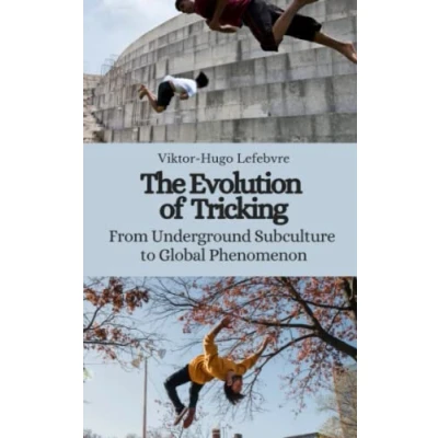 Abbildung von The Evolution of Tricking: From Underground Subculture to Global Phenomenon