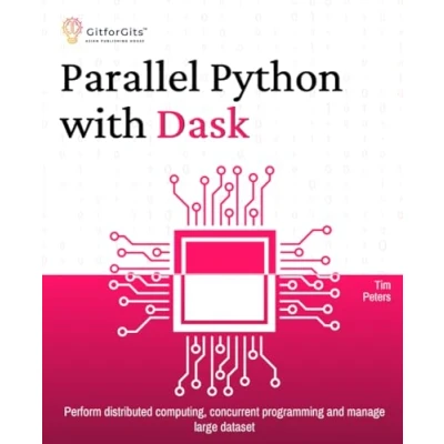 Abbildung von Parallel Python with Dask: Perform distributed computing, concurrent programming and manage large dataset