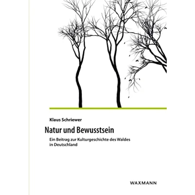 Abbildung von Natur und Bewusstsein: Ein Beitrag zur Kulturgeschichte des Waldes in Deutschland