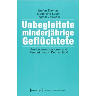 Abbildung von Unbegleitete minderjährige Geflüchtete: Ihre Lebenssituationen und Perspektiven in Deutschland (Kultur soziale Praxis)