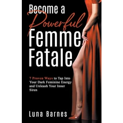 Abbildung von Become A Powerful Femme Fatale: 7 Proven Ways to Tap Into Your Dark Feminine Energy and Unleash Inner Siren