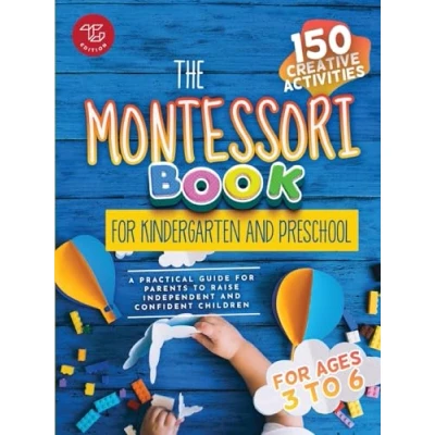 Abbildung von The Montessori Book for Kindergarten and Preschool: 150 creative activities ages 3 to 6 a practical guide parents raise independent confident children (Montessori at home, Band 2)
