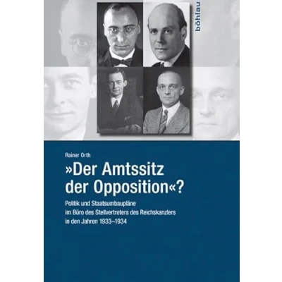 Abbildung von &quot;Der Amtssitz der Opposition&quot;?: Politik und Staatsumbaupläne im Büro des Stellvertreters Reichskanzlers in den Jahren 1933 1934