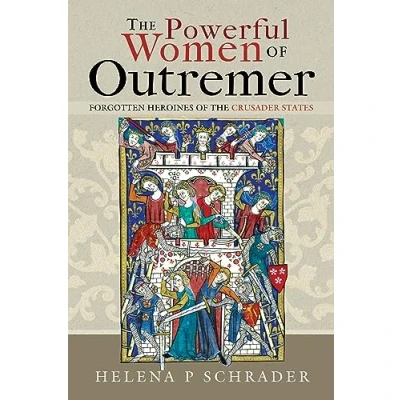 Abbildung von the Powerful Women of Outremer: Forgotten Heroines Crusader States