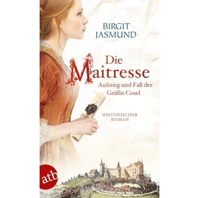 Abbildung von Die Maitresse: Aufstieg und Fall der Gräfin Cosel