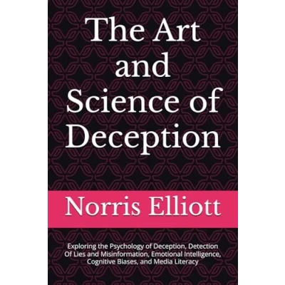 Abbildung von the Art and Science Of Deception: Exploring Psychology Deception, Detection Lies Misinformation, Emotional Intelligence, Cognitive Biases, Media Literacy