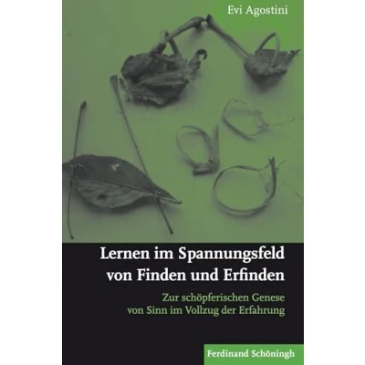 Abbildung von Lernen im Spannungsfeld von Finden und Erfinden: Zur schöpferischen Genese Sinn Vollzug der Erfahrung