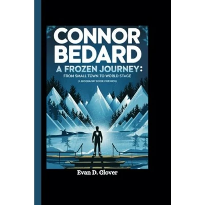 Abbildung von CONNOR BEDARD: A Frozen Journey: From Small Town to World Stage (A Biography Book For Kids)