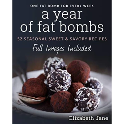 Abbildung von A Year of Fat Bombs: 52 Seasonal Sweet &amp; Savory Recipes: Seaonal Recipes (Ketogenic Diet, Band 5)