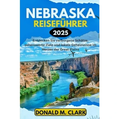 Abbildung von NEBRASKA REISEFÜHRER 2025: Entdecken Sie verborgene Schätze, sehenswerte Ziele und lokale Geheimnisse im Herzen der Great Plains