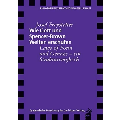 Abbildung von Wie Gott und Spencer Brown Welten erschufen: Laws of Form Genesis ein Strukturvergleich (Verlag für systemische Forschung)