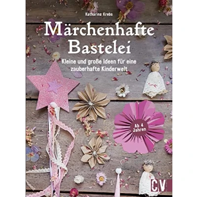Abbildung von Kinder Bastelbuch Märchenhafte Bastelei: Fantasievolle und nachhaltige Bastel Ideen Für eine zauberhafte Kinderwelt. ab 4 Jahren.