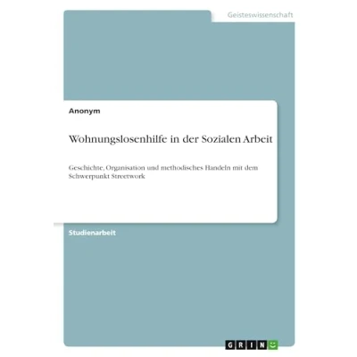 Abbildung von Wohnungslosenhilfe in der Sozialen Arbeit: Geschichte, Organisation und methodisches Handeln mit dem Schwerpunkt Streetwork