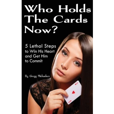 Abbildung von Who Holds The Cards Now?: 5 Lethal Steps to Win His Heart and Get Him Commit (Dating Relationship Advice for Women)