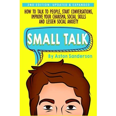 Abbildung von Small Talk: How to Talk People, Improve Your Charisma, Social Skills, Conversation Starters &amp; Lessen Anxiety (Better Conversation, Band 1)