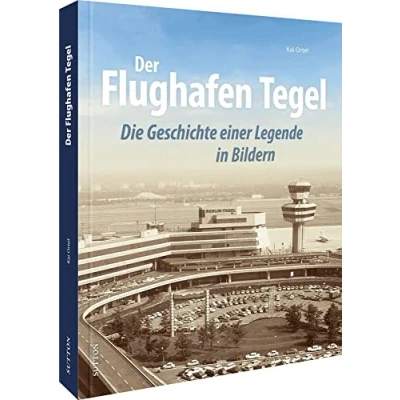 Abbildung von Luftfahrt der Flughafen Tegel: Die Geschichte einer Legende in rund 200 faszinierenden Bildern von den Anfängen bis zur Schließung 2020. (Sutton Bilder Luftfahrt)
