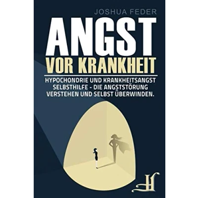 Abbildung von Angst vor Krankheit: Hypochondrie und Krankheitsangst Selbsthilfe Die Angststörung verstehen selbst überwinden