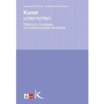 Abbildung von Kunst unterrichten: Didaktische Grundlagen und schülerorientierte Vermittlung