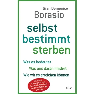 Abbildung von Selbst bestimmt sterben: Was es bedeutet. uns daran hindert. Wie wir erreichen können