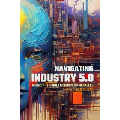 Abbildung von Navigating Industry 5.0: A ChatGPT&#039;s Strategic Guide for Business Managers (Business Transformation)