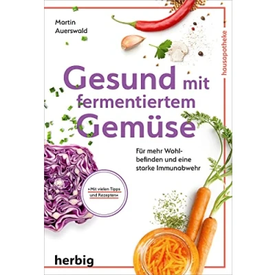 Abbildung von Gesund Mit fermentiertem Gemüse: Für mehr Wohlbefinden und eine starke Immunabwehr; vielen Tipps Rezepten