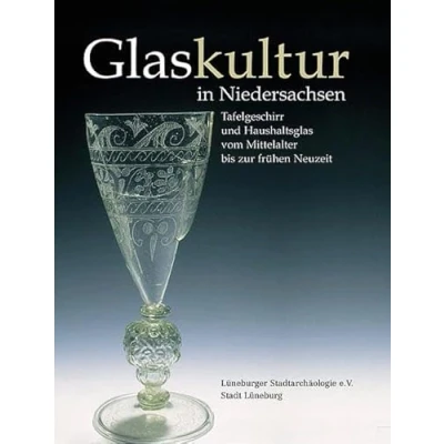 Abbildung von Glaskultur in Niedersachsen. Tafelgeschirr und Haushaltsglas vom Mittelalter bis zur frühen Neuzeit