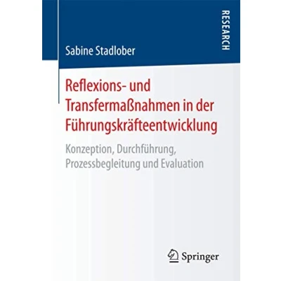 Abbildung von Reflexions und Transfermaßnahmen in der Führungskräfteentwicklung: Konzeption, Durchführung, Prozessbegleitung Evaluation