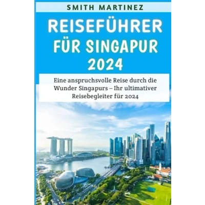 Abbildung von Reiseführer für Singapur 2024: Eine anspruchsvolle Reise durch die Wunder Singapurs Ihr ultimativer Reisebegleiter 2024