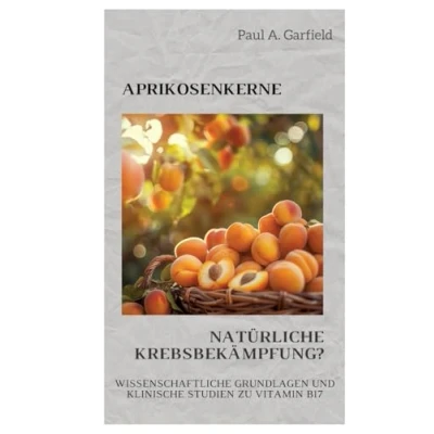 Abbildung von Aprikosenkerne: Natürliche Krebsbekämpfung?: Wissenschaftliche Grundlagen und klinische Studien zu Vitamin B17